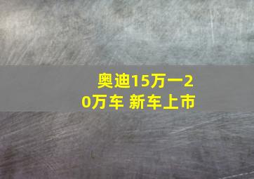 奥迪15万一20万车 新车上市